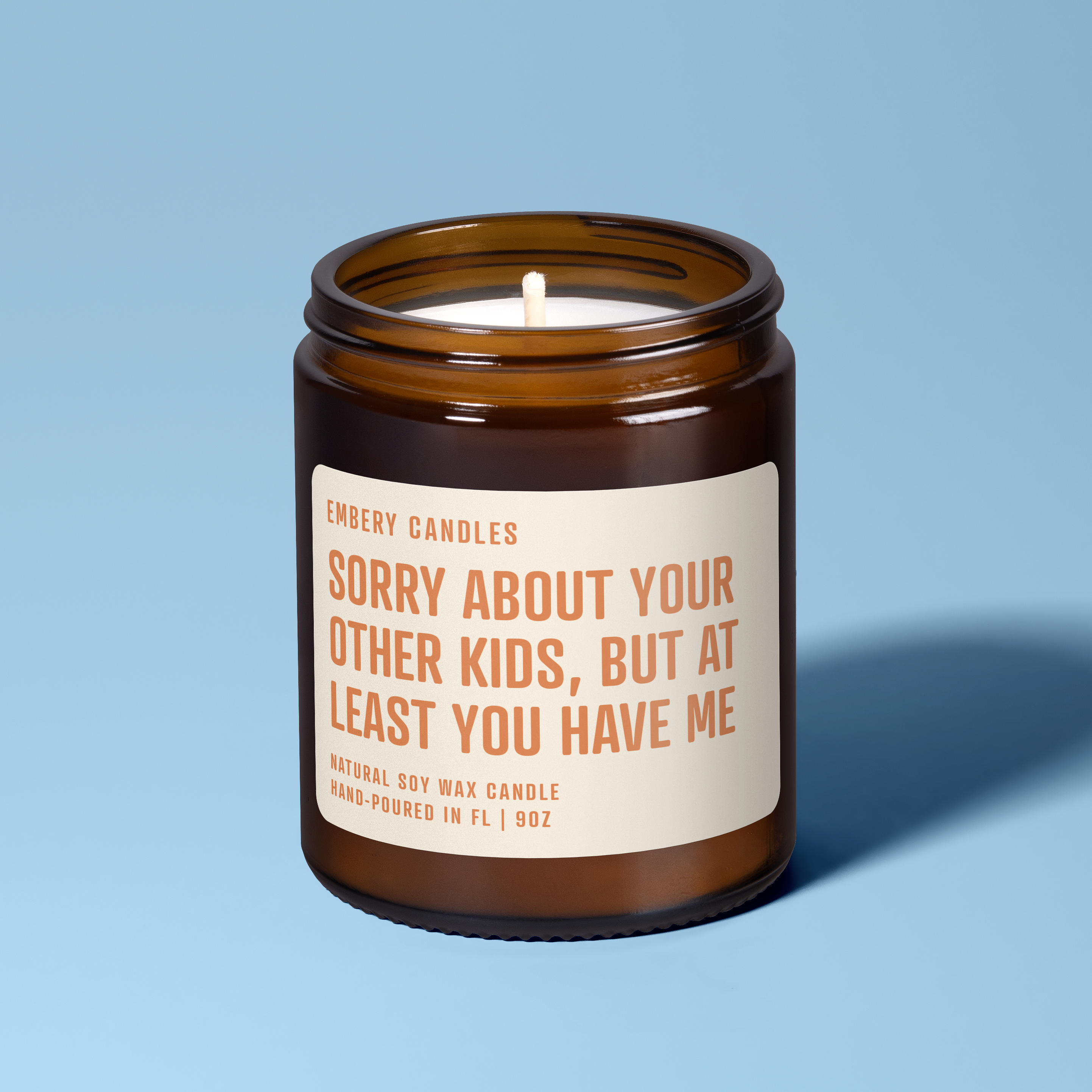 Sorry About Your Other Kids, But at Least You Have Me | Soy Wax Scented Candle