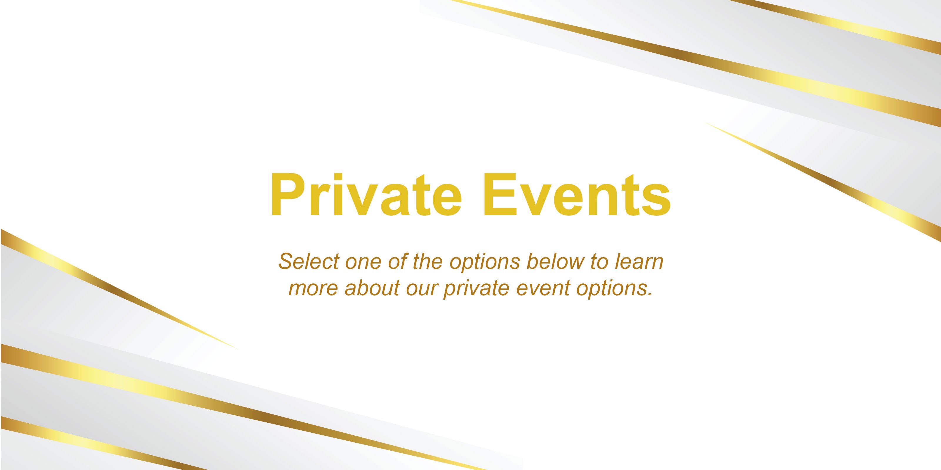 Private Events - Select one of the options below to learn more about out private event options.